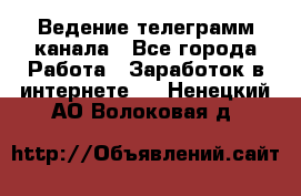 Ведение телеграмм канала - Все города Работа » Заработок в интернете   . Ненецкий АО,Волоковая д.